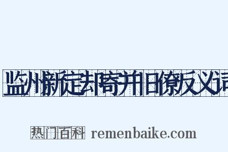 监州新定却寄并旧僚反义词是什么意思的图片